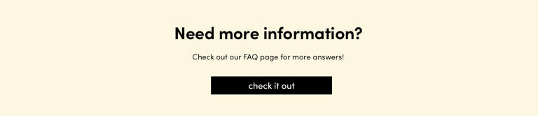 need more information? check out our faq page